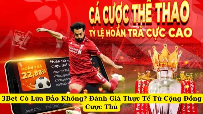 3Bet Có Lừa Đảo Không? Đánh Giá Thực Tế Từ Cộng Đồng Cược Thủ