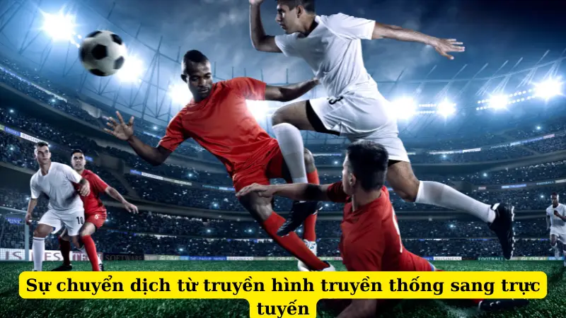 Sự chuyển dịch từ truyền hình truyền thống sang trực tuyến